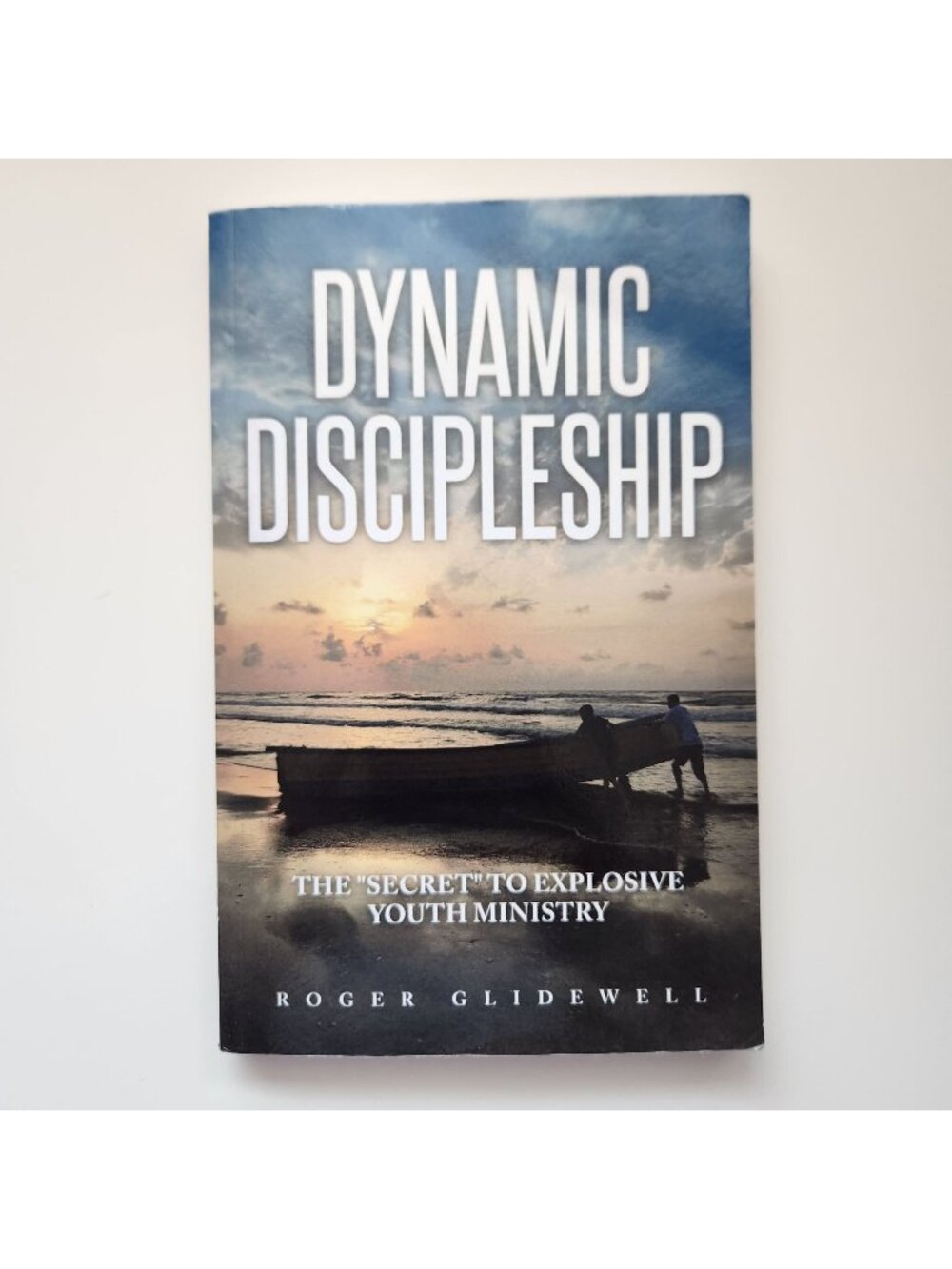 Dynamic Discipleship: The Secret To Explosive Youth Ministry By Roger Glidewell